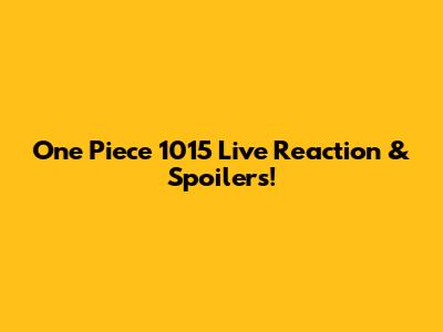 One Piece 1015 Live Reaction & Spoilers!