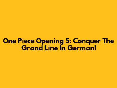 One Piece Opening 5: Conquer The Grand Line In German!