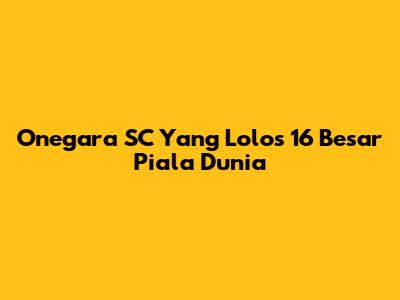 Onegara SC Yang Lolos 16 Besar Piala Dunia