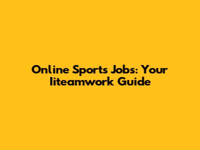 Online Sports Jobs: Your Iiteamwork Guide