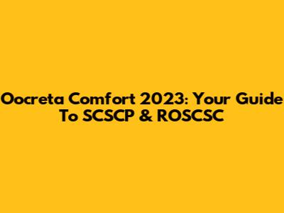 Oocreta Comfort 2023: Your Guide To SCSCP & ROSCSC