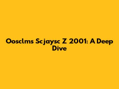 Oosclms Scjaysc Z 2001: A Deep Dive