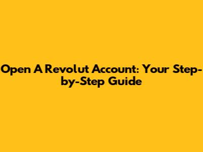 Open A Revolut Account: Your Step-by-Step Guide