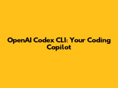 OpenAI Codex CLI: Your Coding Copilot