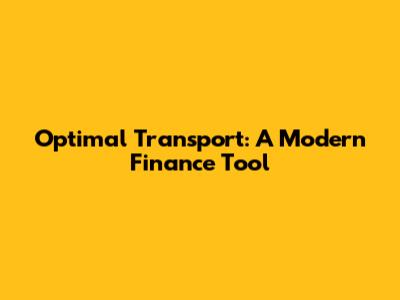 Optimal Transport: A Modern Finance Tool