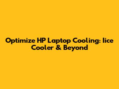 Optimize HP Laptop Cooling: Iice Cooler & Beyond