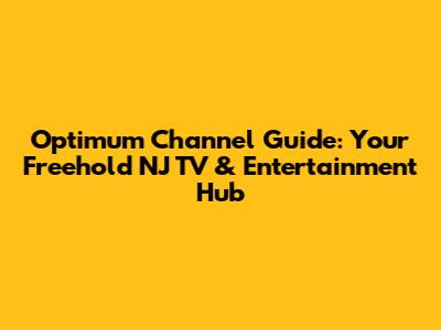 Optimum Channel Guide: Your Freehold NJ TV & Entertainment Hub