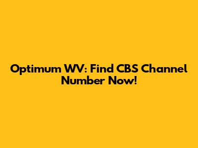 Optimum WV: Find CBS Channel Number Now!