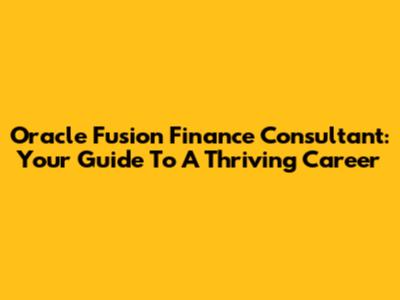 Oracle Fusion Finance Consultant: Your Guide To A Thriving Career