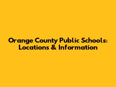 Orange County Public Schools: Locations & Information