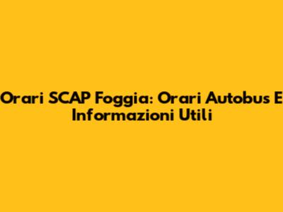 Orari SCAP Foggia: Orari Autobus E Informazioni Utili
