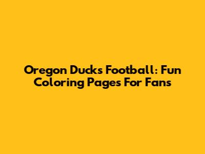 Oregon Ducks Football: Fun Coloring Pages For Fans