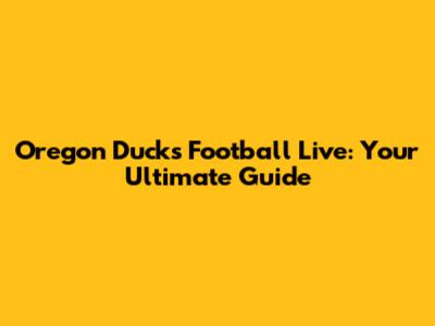 Oregon Ducks Football Live: Your Ultimate Guide