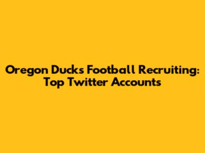 Oregon Ducks Football Recruiting: Top Twitter Accounts