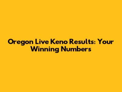 Oregon Live Keno Results: Your Winning Numbers