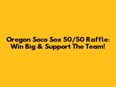 Oregon Soco Sox 50/50 Raffle: Win Big & Support The Team!