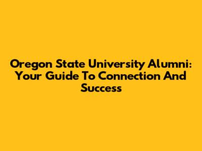 Oregon State University Alumni: Your Guide To Connection And Success