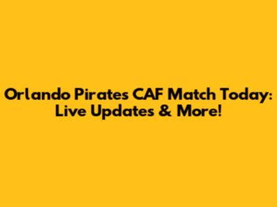 Orlando Pirates CAF Match Today: Live Updates & More!