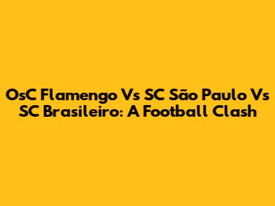 OsC Flamengo Vs SC São Paulo Vs SC Brasileiro: A Football Clash