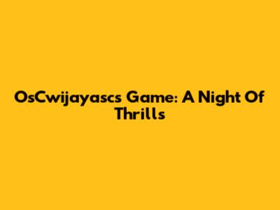 OsCwijayasc's Game: A Night Of Thrills