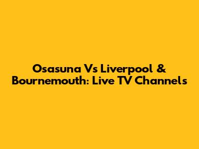Osasuna Vs Liverpool & Bournemouth: Live TV Channels