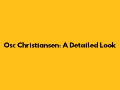 Osc Christiansen: A Detailed Look