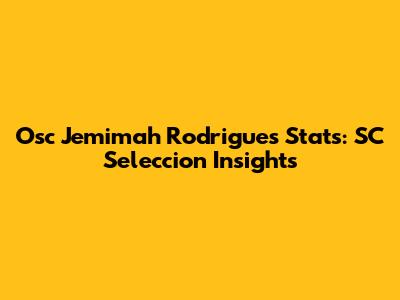 Osc Jemimah Rodrigues Stats: SC Seleccion Insights