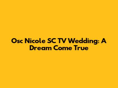 Osc Nicole SC TV Wedding: A Dream Come True