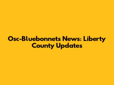 Osc-Bluebonnets News: Liberty County Updates