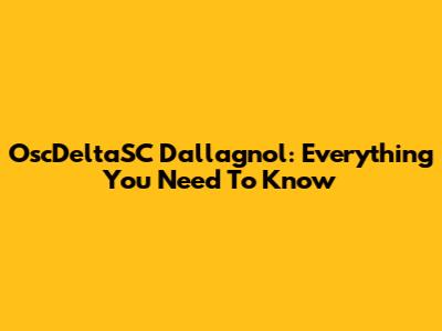 OscDeltaSC Dallagnol: Everything You Need To Know