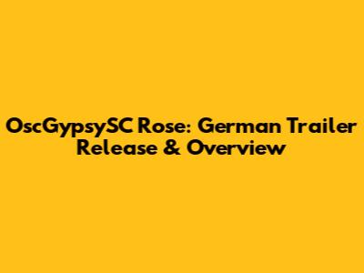 OscGypsySC Rose: German Trailer Release & Overview