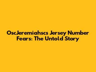 OscJeremiahsc's Jersey Number Fears: The Untold Story