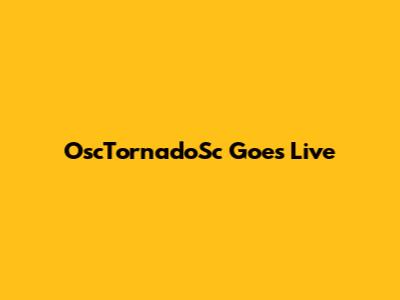 OscTornadoSc Goes Live