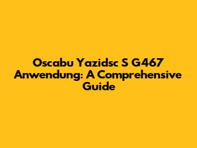 Oscabu Yazidsc S G467 Anwendung: A Comprehensive Guide
