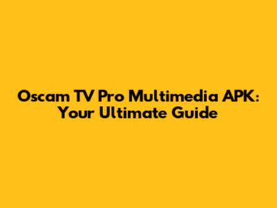 Oscam TV Pro Multimedia APK: Your Ultimate Guide