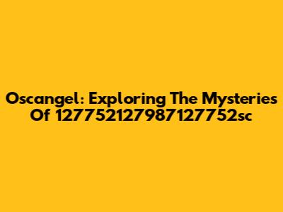 Oscangel: Exploring The Mysteries Of 127752127987127752sc