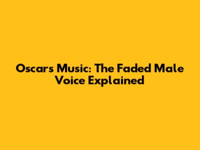 Oscar's Music: The Faded Male Voice Explained