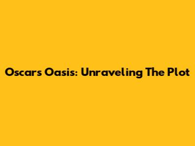 Oscar's Oasis: Unraveling The Plot