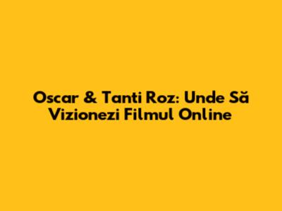 Oscar & Tanti Roz: Unde Să Vizionezi Filmul Online
