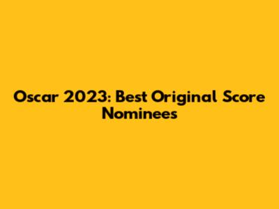 Oscar 2023: Best Original Score Nominees