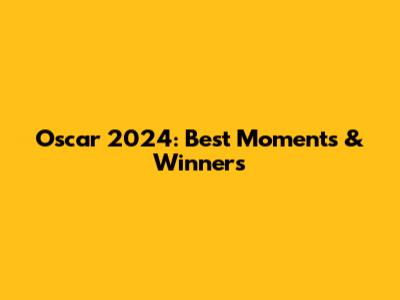 Oscar 2024: Best Moments & Winners
