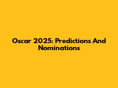 Oscar 2025: Predictions And Nominations