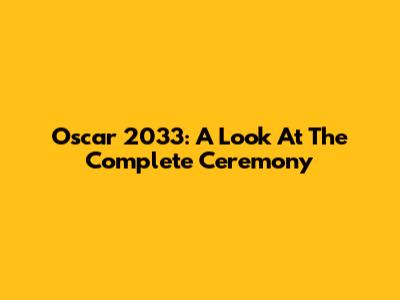 Oscar 2033: A Look At The Complete Ceremony