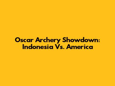 Oscar Archery Showdown: Indonesia Vs. America