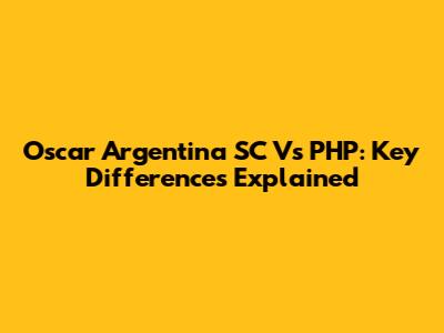 Oscar Argentina SC Vs PHP: Key Differences Explained