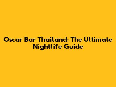 Oscar Bar Thailand: The Ultimate Nightlife Guide
