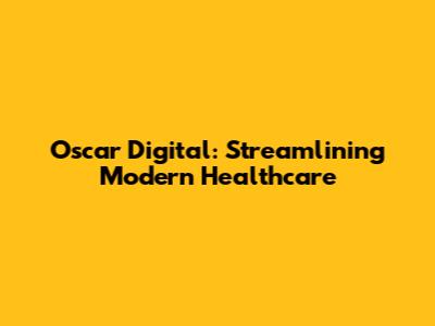 Oscar Digital: Streamlining Modern Healthcare