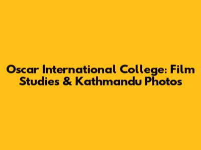 Oscar International College: Film Studies & Kathmandu Photos