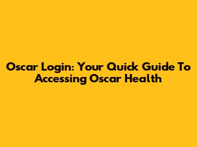 Oscar Login: Your Quick Guide To Accessing Oscar Health