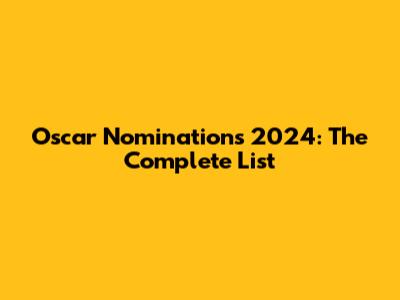 Oscar Nominations 2024: The Complete List
